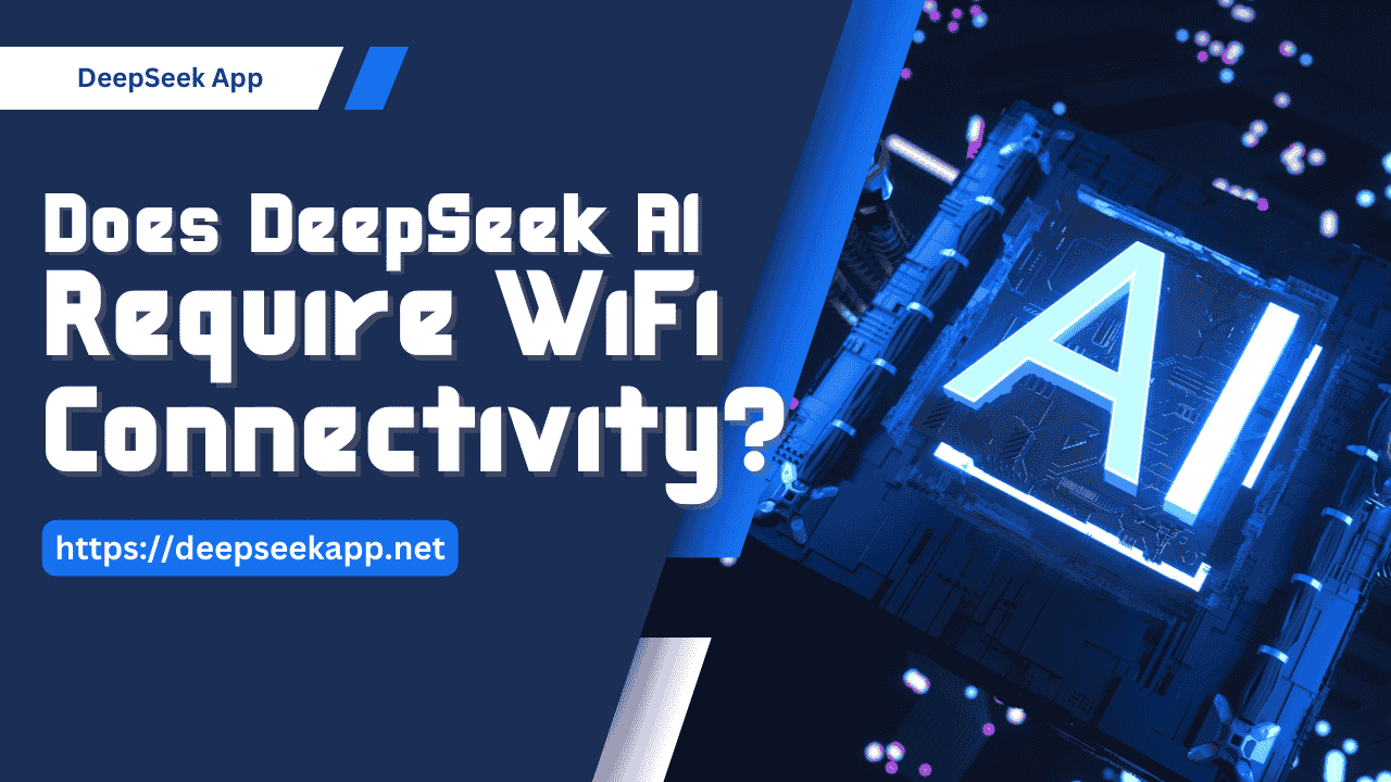 Does DeepSeek AI Require WiFi Connectivity?