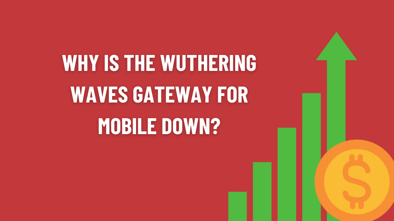 Why Is the Wuthering Waves Gateway for Mobile Down?